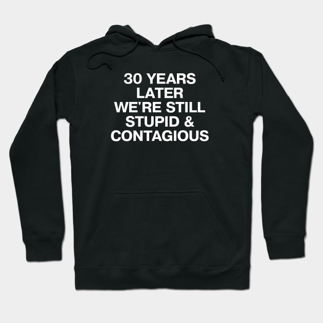 30 YEARS LATER WE'RE STILL STUPID AND CONTAGIOUS Hoodie by TheBestWords